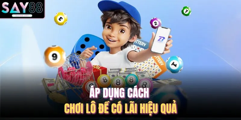 Áp dụng cách chơi lô đề có lãi hiệu quả