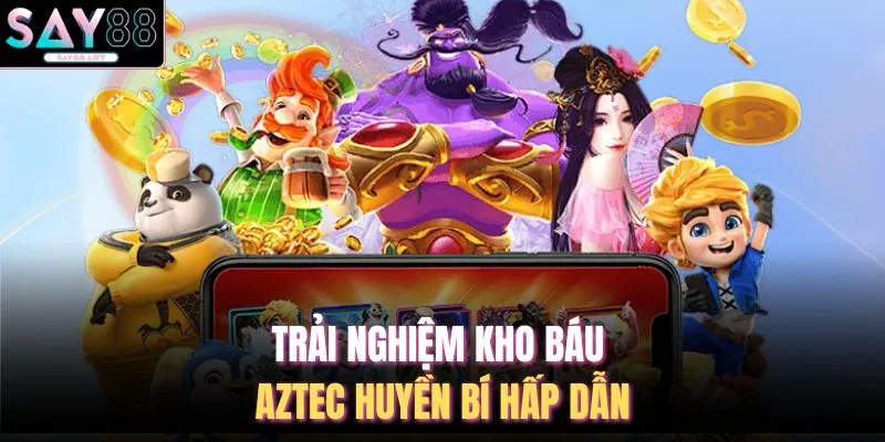 Trải nghiệm kho báu aztec huyền bí hấp dẫn
