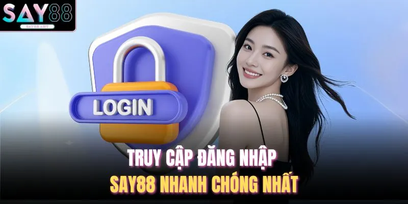 Truy cập đăng nhập SAY88 nhanh chóng nhất